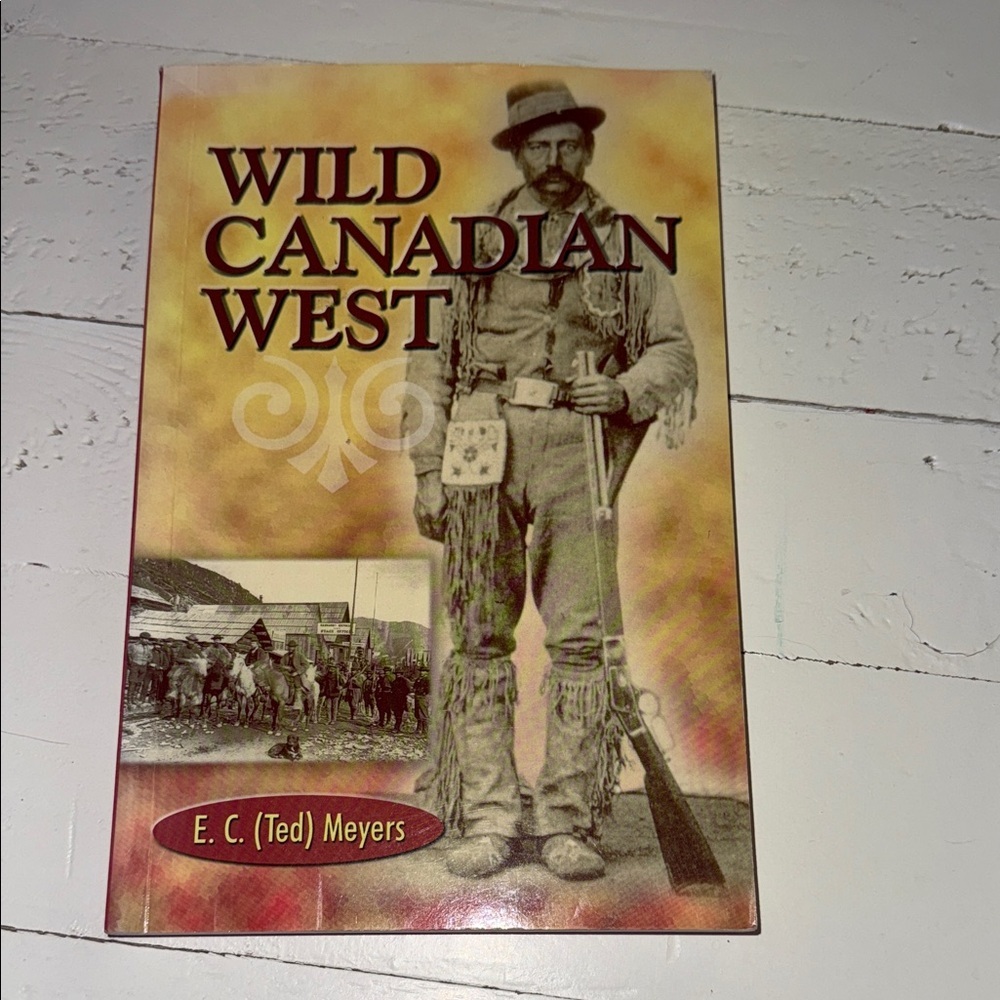 Wild Canadian West Book by E.C. Meyers ISBN 0-88839–4 69–1 2006